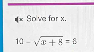 Solve for x.
10-sqrt(x+8)=6