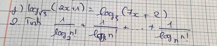 ) log _sqrt(3)(2x+1)=log _3(7x+2)
0. link
frac 1log _2n!+frac 1log _3n!+·s +frac 1log _nn!