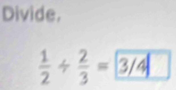 Divide.
÷= 3/4