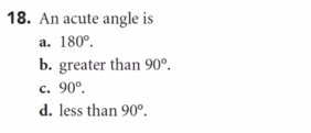 An acute angle is
a. 180°.
b. greater than 90°.
C. 90°.
d. less than 90°.