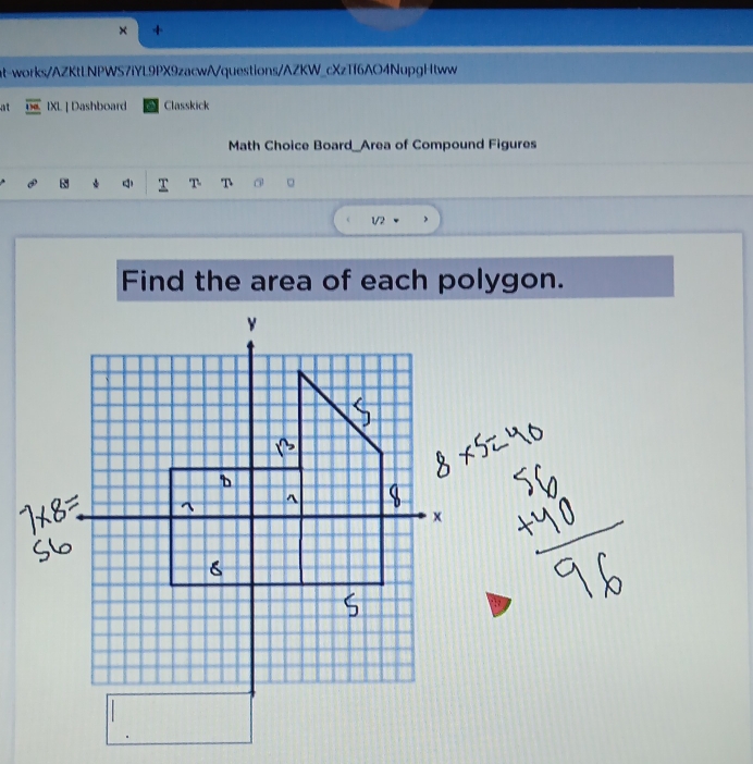 at-works/AZKtLNPWS7iYL9PX9zacwA/questions/AZKW_cXzTf6AO4NupgHtww 
p@ IXL | Dashboard Classkick 
Math Choice Board_Area of Compound Figures 
T T T @ 。 
V2 
Find the area of each polygon.