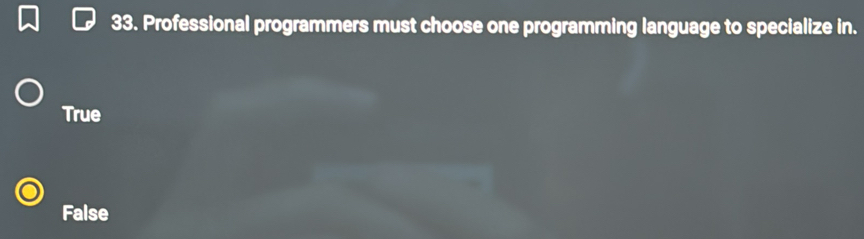 Professional programmers must choose one programming language to specialize in.
True
False