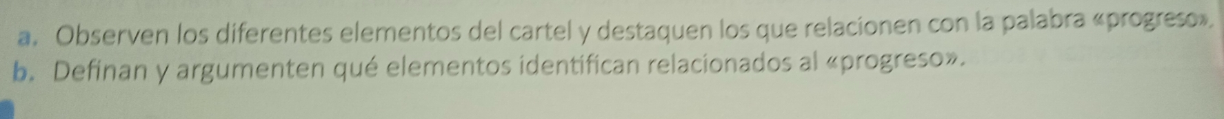 Observen los diferentes elementos del cartel y destaquen los que relacionen con la palabra «progreso». 
b. Definan y argumenten qué elementos identifican relacionados al «progreso».