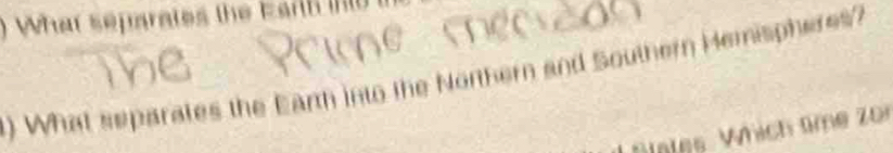 ) What separates the Earth in 
) What separates the Earth into the Northern and Southern Hemispheres? 
Jates Which time zor
