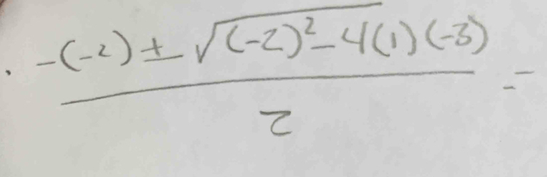 frac -(-2)± sqrt((-2)^2)-4(1)(-3)2=