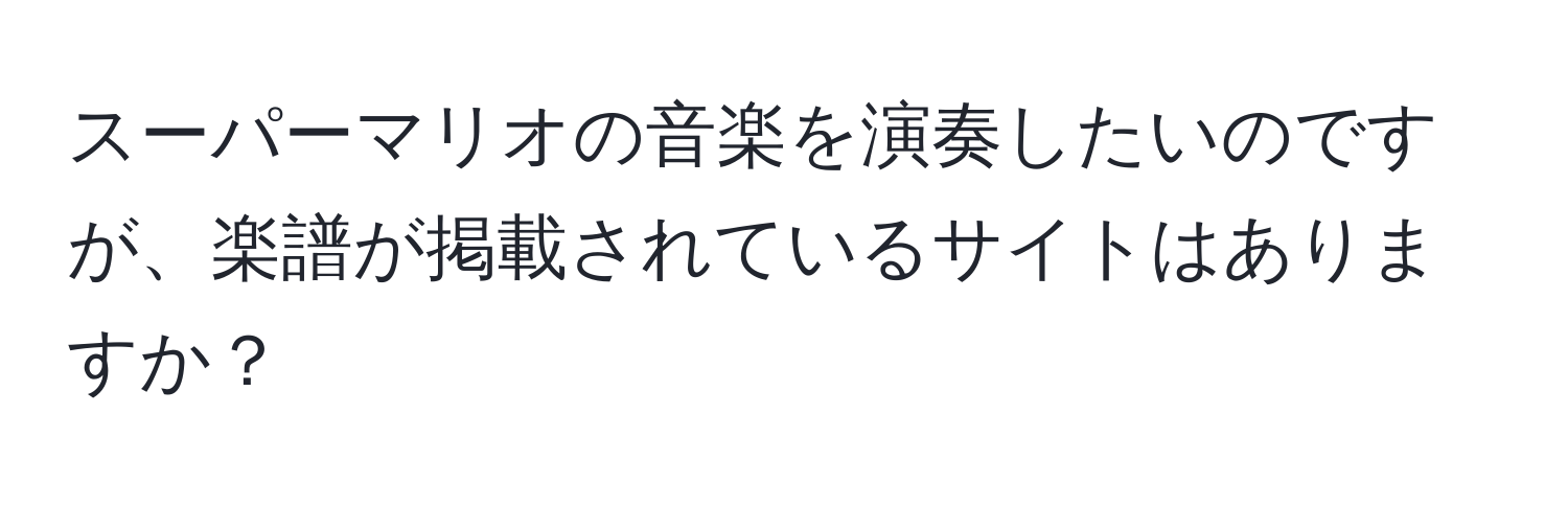 スーパーマリオの音楽を演奏したいのですが、楽譜が掲載されているサイトはありますか？