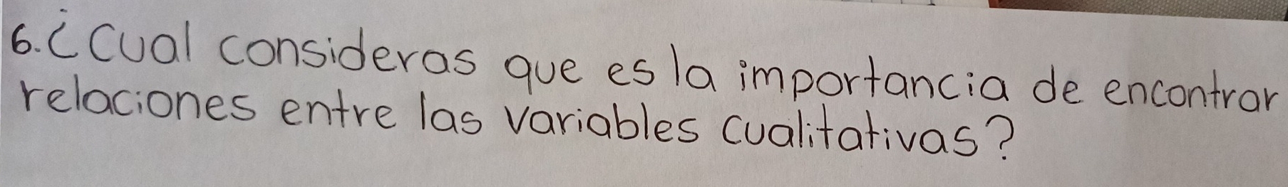 CCual consideras gue es la importancia de encontron 
relaciones entre las variables cualitativas?