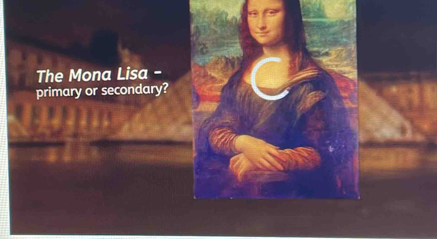 The Mona Lisa - 
primary or secondary?