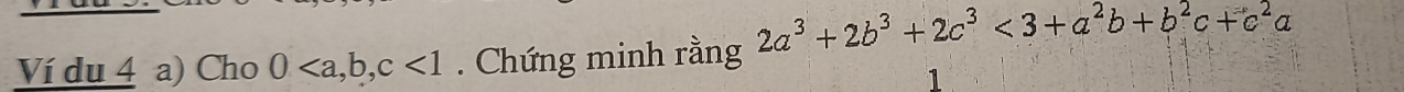 Ví du 4 a) Cho 0, b, c<1</tex> . Chứng minh rằng 2a^3+2b^3+2c^3<3+a^2b+b^2c+c^2a
1