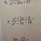 x^2+10x+25
7.  (x^2+2x-3)/x^2-3x-18 =
5n-15=