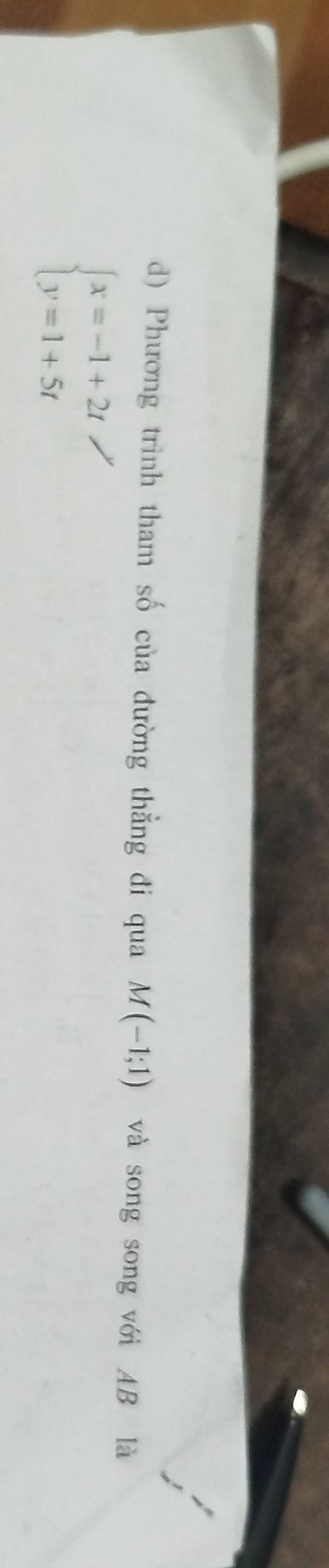 Phương trình tham số của đường thẳng đi qua M(-1;1) và song song với AB là
beginarrayl x=-1+2t y=1+5tendarray.