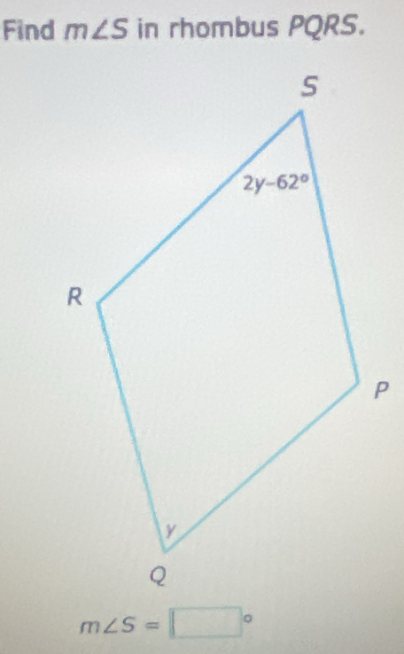 Find m∠ S in rhombus PQRS.
m∠ S=□°