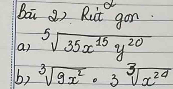 Bai 2) Rut gon. 
a) sqrt[5](35x^(15)y^(20))
b) sqrt[3](9x^2)· 3sqrt[3](x^(24))