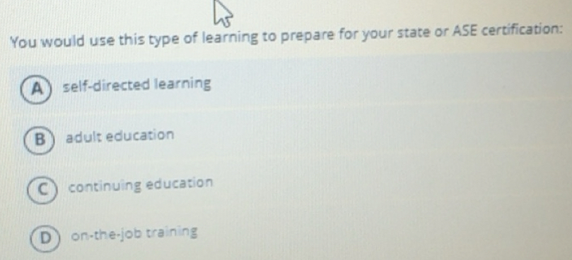 Solved: You would use this type of learning to prepare for your state ...