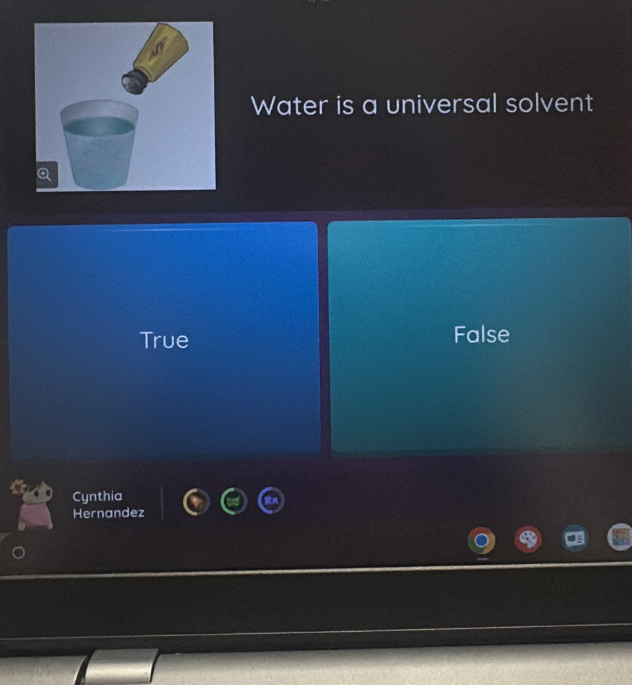 Water is a universal solvent
True False
Cynthia
Hernandez