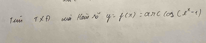 Timn tau * A quei Haii so y=f(x)=arccos (e^x-1)