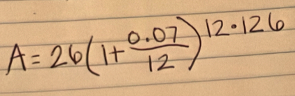 A=26(1+ (0.07)/12 )^12· 126