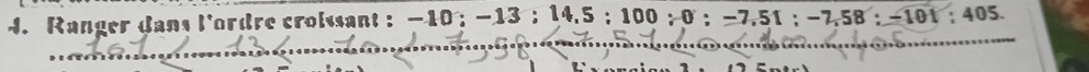 Ranger dans l'ordre croissant : — 10; - -13;14,5; 100; 0; -7,51; -7,58 : -101; 405.