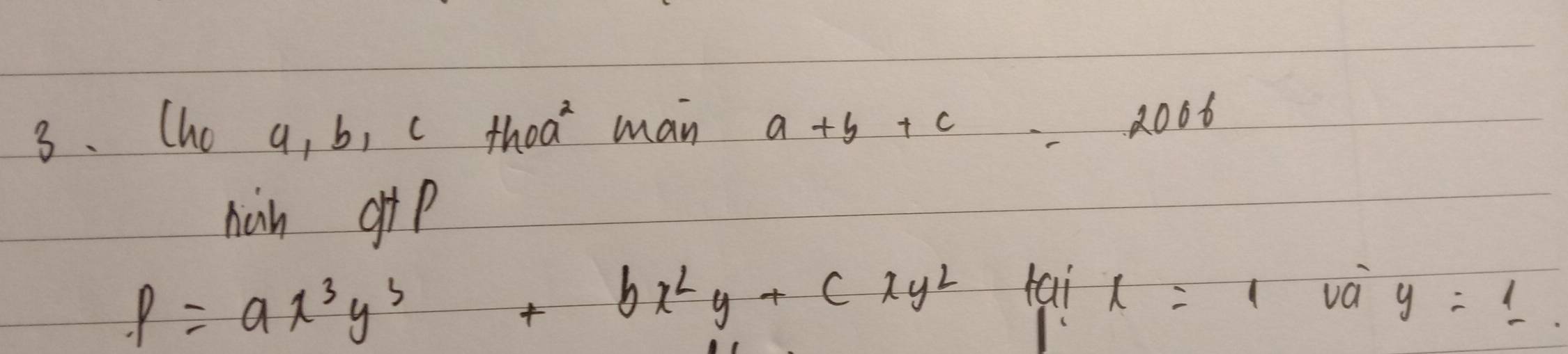 (ho a, b, c thea man a+b+c=2006
han gip
P=ax^3y^3+bx^2y+cxy^2
tai x=1voverline ay= 1