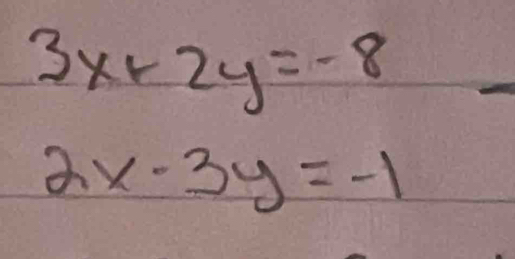 3x+2y=-8
2x-3y=-1