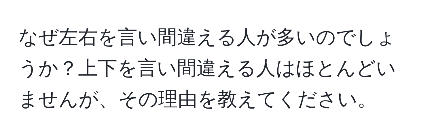 なぜ左右を言い間違える人が多いのでしょうか？上下を言い間違える人はほとんどいませんが、その理由を教えてください。