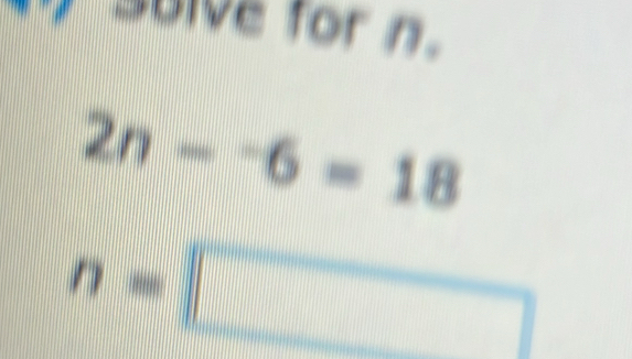 soive for n.
2n-^-6=18
n=□