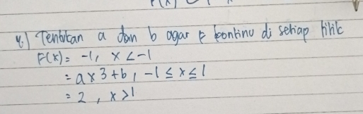 r(r)
() Tenbilan a dan b agar leonlinu di sehiap liril
F(x)=-1, x
=a* 3+b, -1≤ x≤ 1
=2, x>1