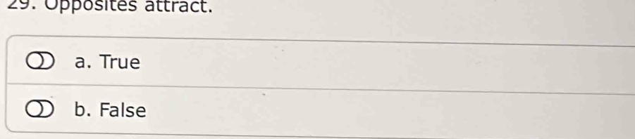Opposites attract.
a. True
b. False