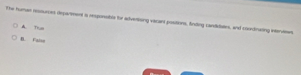 The human resources department is responsible for advertising vacant positions, finding candidates, and coordinating interviews
A. Truss
B. False