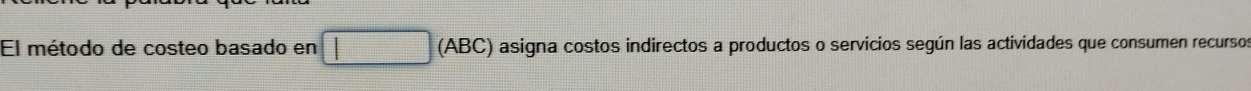 El método de costeo basado en □ (ABC) asigna costos indirectos a productos o servicios según las actividades que consumen recurso