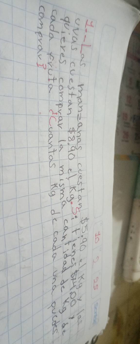 yo 2 25 sonde 
wvas cuestan ¢8 90 elKg. 
quieres comprar ia misma cantidad de Xg ae 
cada frota ccantas ng de cada una gvcdes 
comprav?