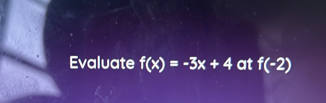 Evaluate f(x)=-3x+4 at f(-2)