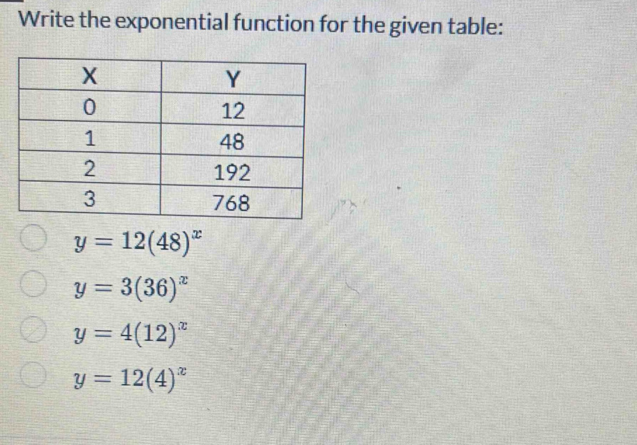 Write the exponential function for the given table:
y=12(48)^x
y=3(36)^x
y=4(12)^x
y=12(4)^x