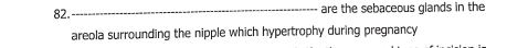 are the sebaceous glands in the 
areola surrounding the nipple which hypertrophy during pregnancy