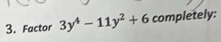 Factor 3y^4-11y^2+6 completely: