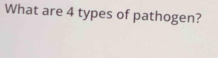 What are 4 types of pathogen?