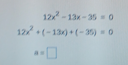 12x^2-13x-35=0
12x^2+(-13x)+(-35)=0
a=□