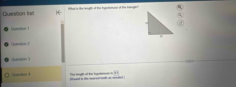 What is the length of the hypotenuse of the triangle? 
Question list 
B 
Question 1 
Question 2 
Question 3 
Question 4 The length of the hypotenuse is 61
(Round to the nearest tenth as needed.)