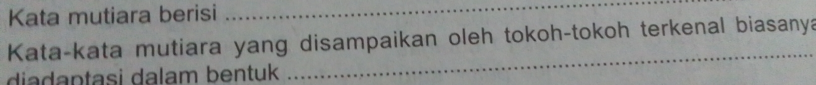 Kata mutiara berisi_ 
Kata-kata mutiara yang disampaikan oleh tokoh-tokoh terkenal biasanya 
diadantasi dalam bentuk 
_