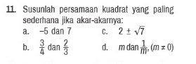 Susunlah persamaan kuadrat yang paling
sederhana jika akar-akarnya:
a. -5 dan 7 C. 2± sqrt(7)
b.  3/4  dan  2/3  d. mdan 1/m , (m!= 0)