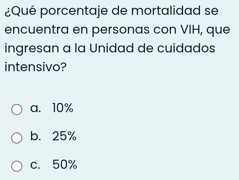 ¿Qué porcentaje de mortalidad se
encuentra en personas con VIH, que
ingresan a la Unidad de cuidados
intensivo?
a. 10%
b. 25%
c. 50%