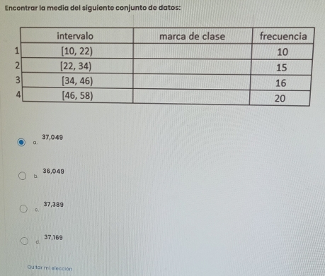 Encontrar la media del siguiente conjunto de datos:
37,049
b. 36,049
37,389
c.
d. 37,169
Quitar mi elección