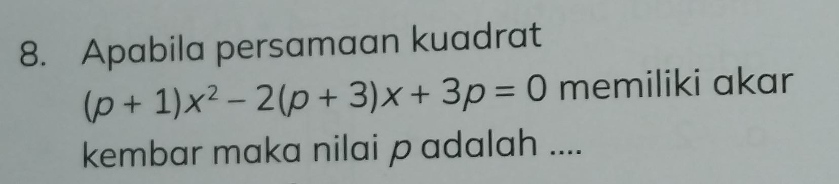 Apabila persamaan kuadrat
(p+1)x^2-2(p+3)x+3p=0 memiliki akar 
kembar maka nilai p adalah ....