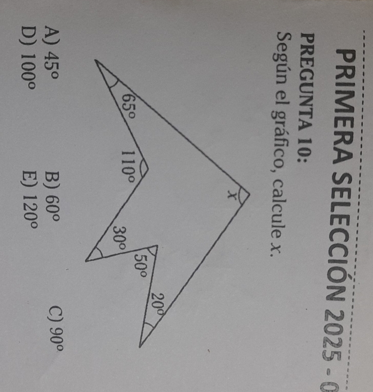 PRIMERA SELECCIÓN 2025 - 0
PREGUNTA 10:
Según el gráfico, calcule x.
A) 45° B) 60° C) 90°
D) 100° E) 120°