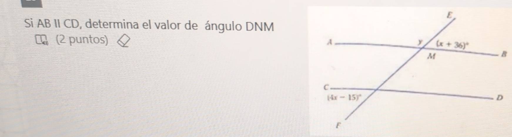 Si AB II CD, determina el valor de ángulo DNM
(2 puntos)