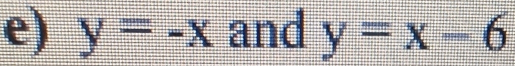 y=-x and y=x-6