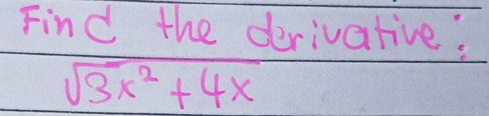 Find the derivative:
sqrt(3x^2+4x)