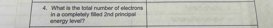 What is the total number of electrons 
in a completely filled 2nd principal 
energy level?