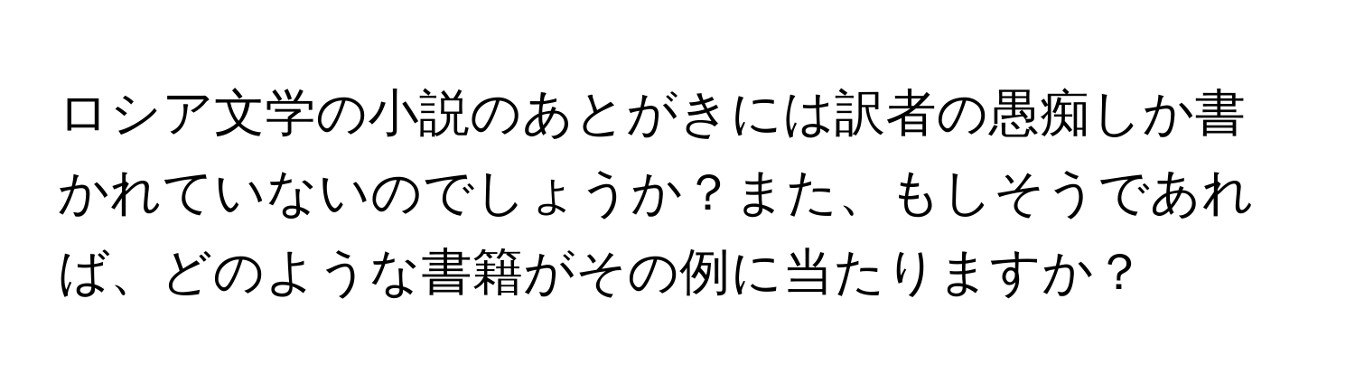 ロシア文学の小説のあとがきには訳者の愚痴しか書かれていないのでしょうか？また、もしそうであれば、どのような書籍がその例に当たりますか？