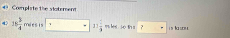 Complete the statement.
11 1/9 miles.
18 3/4 miles s ? , so the 7 is faster.